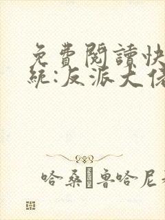 免费阅读快穿系统:反派大佬不好惹