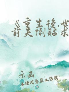《重生后,世子前夫倒贴求娶》