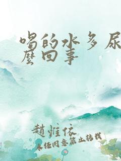 喝的水多尿少怎么回事