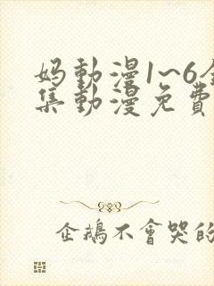 妈动漫1~6全集动漫免费观看