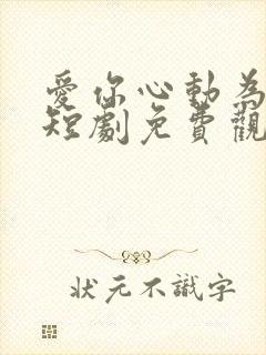 爱你心动为止小短剧免费观看