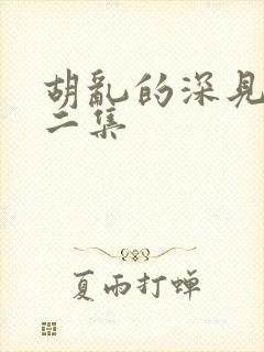 胡乱的深见君第二集