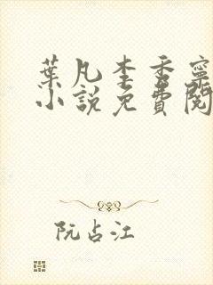 叶凡李秀宁穿越小说免费阅读全文无弹窗