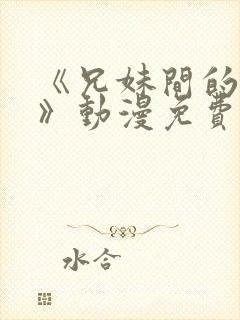 《兄妹间的秘密》动漫免费观看全集