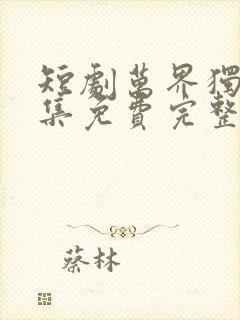 短剧万界独尊全集免费完整版