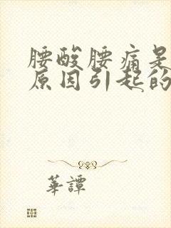 腰酸腰痛是什么原因引起的