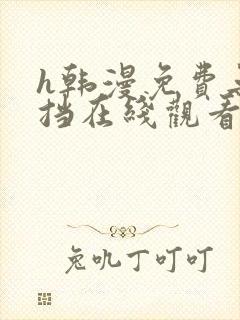 h韩漫免费无遮挡在线观看