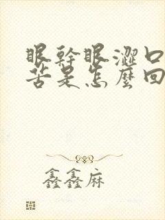 眼干眼涩口干口苦是怎么回事