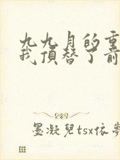 九九月的重生后我顶替了前夫白月光