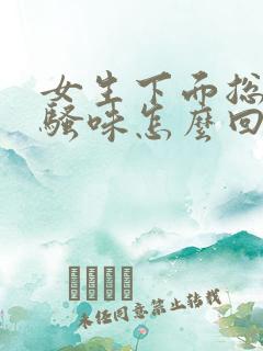 女生下面总有尿骚味怎么回事?