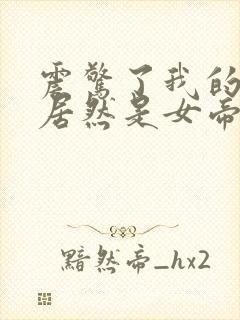 震惊了我的徒弟居然是女帝