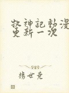 牧神记动漫多久更新一次