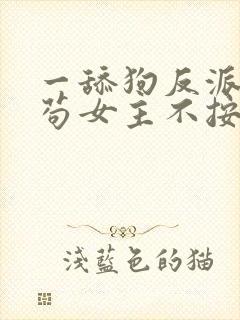 一舔狗反派只想苟女主不按套路走