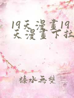 19天漫画19天漫画下拉式免费观看