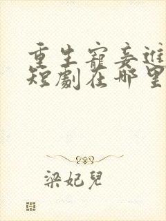 重生宠妾进阶录短剧在哪里可以看全集