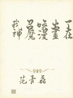 我召唤出了诸天神魔漫画在哪里看