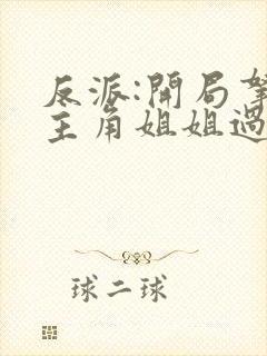 反派:开局拿下主角姐姐过分吗?