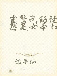 震惊我的徒弟居然是女帝 txt全本