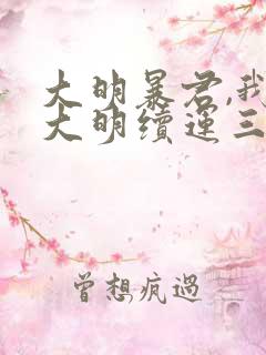 大明暴君,我为大明续运三百年小说