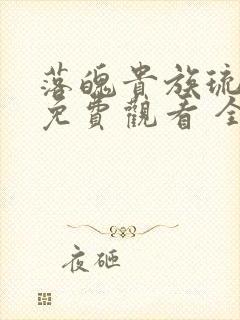 落魄贵族琉璃川免费观看 全集