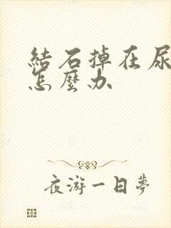 结石掉在尿道里怎么办