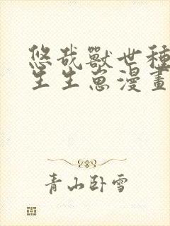 悠哉兽世种种田生生崽漫画那里可以看