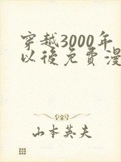 穿越3000年以后免费漫画