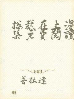 总裁在上漫画全集免费阅读下拉式168漫画