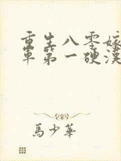 重生八零嫁给全军第一硬汉全文小说