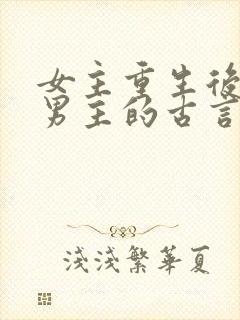 女主重生后珍惜男主的古言