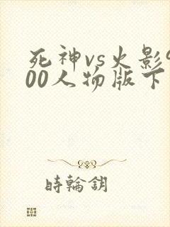 死神vs火影900人物版下载