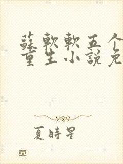 苏软软五个哥哥重生小说免费阅读