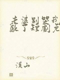 老婆别哭我已无敌了短剧免费观看