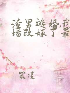 渣男逃婚,我当场改嫁了最新章节目录