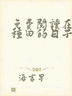 免费阅读在末世种田的日子全文