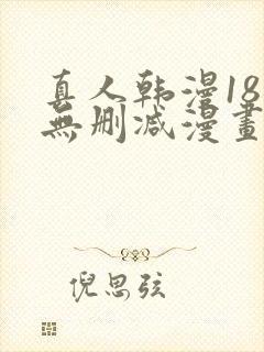 真人韩漫18禁无删减漫画网站