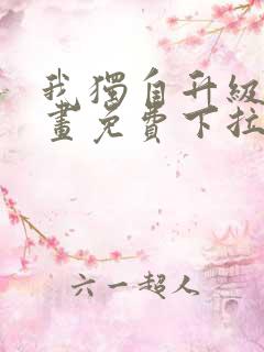 我独自升级6漫画免费下拉式六漫画