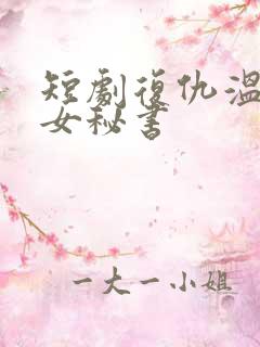 短剧复仇温柔的女秘书