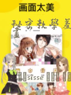 秘密教学羞羞漫画：结局+番外