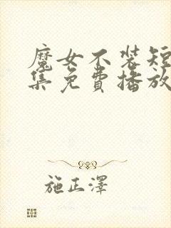 魔女不装短剧全集免费播放