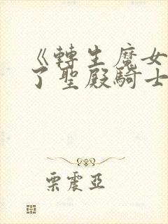 《转生魔女养成了圣殿骑士》