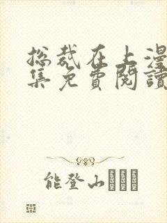 总裁在上漫画全集免费阅读下拉式