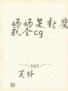 妈妈是对魔忍游戏全cg