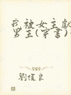 我被女主献给了男主(穿书)笔趣阁