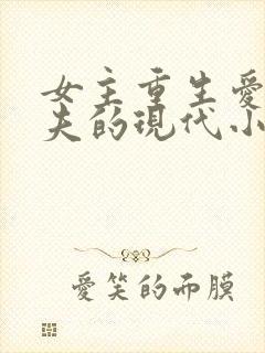 女主重生爱上前夫的现代小说