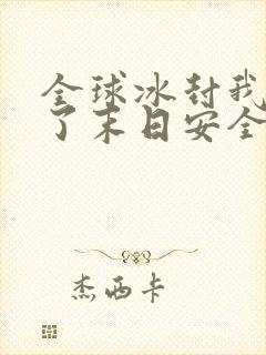 全球冰封我打造了末日安全屋