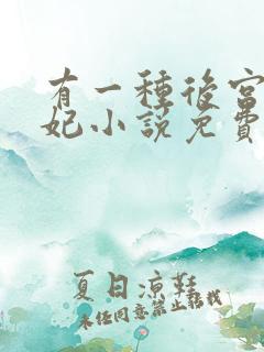 有一种后宫叫德妃小说免费全文阅读