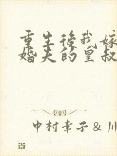 重生后我嫁了未婚夫的皇叔全