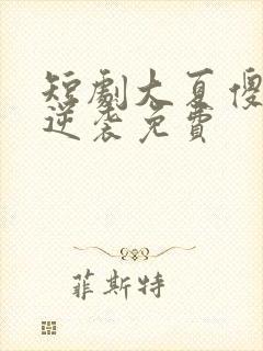 短剧大夏傻神之逆袭免费