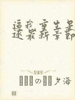 逼我重生是吧程逐最新章节在线